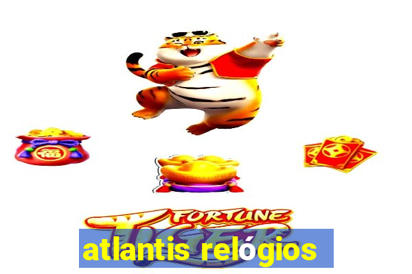 atlantis relógios