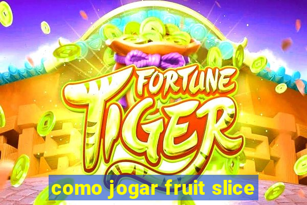 como jogar fruit slice