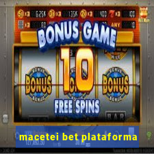 macetei bet plataforma