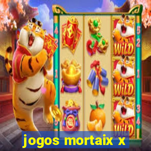 jogos mortaix x