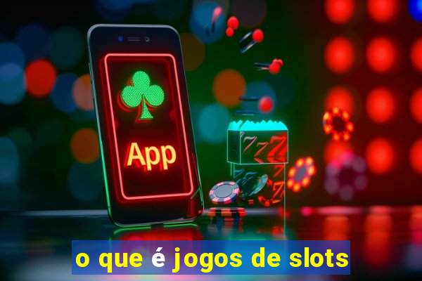 o que é jogos de slots