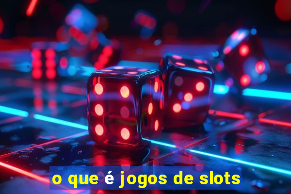 o que é jogos de slots