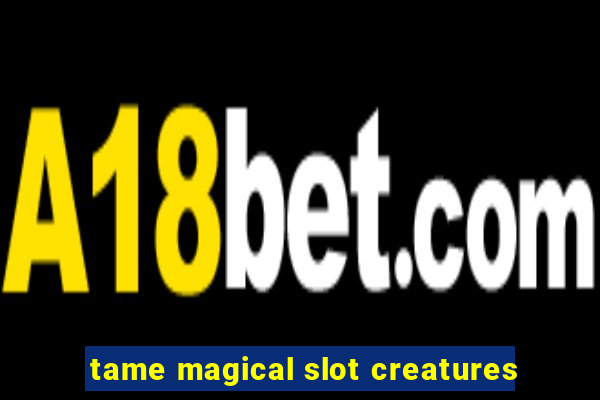 tame magical slot creatures