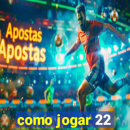 como jogar 22