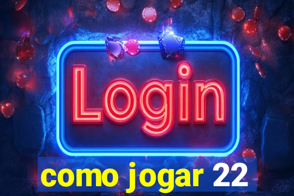 como jogar 22