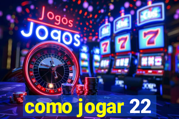 como jogar 22