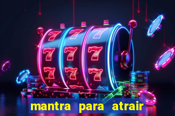 mantra para atrair dinheiro imediatamente