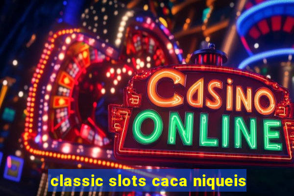 classic slots caca niqueis