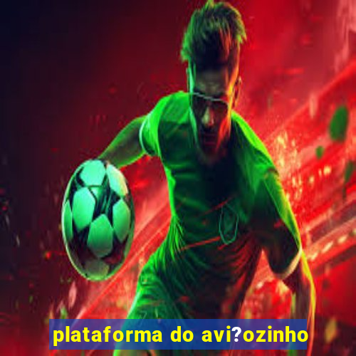 plataforma do avi?ozinho