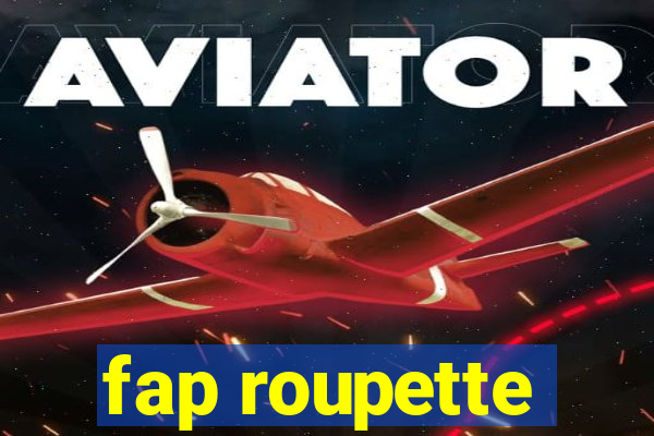 fap roupette