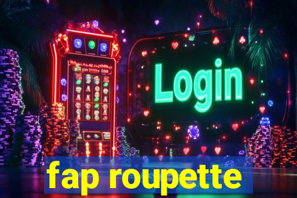 fap roupette