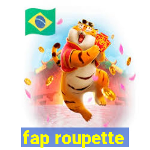 fap roupette