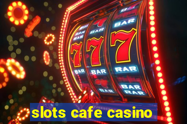 slots cafe casino