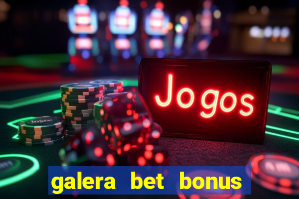 galera bet bonus de cadastro