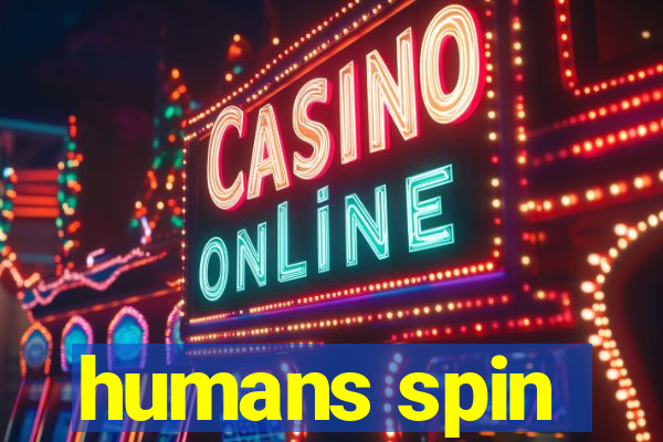 humans spin