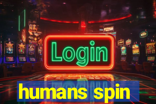 humans spin