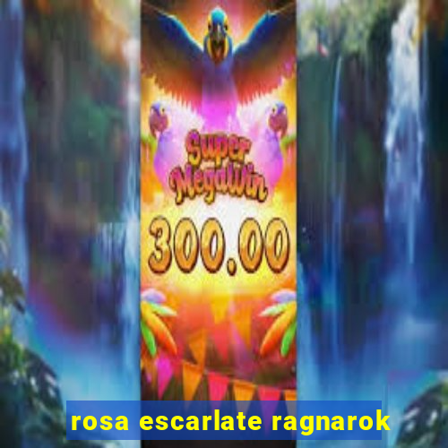 rosa escarlate ragnarok