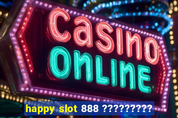 happy slot 888 ?????????