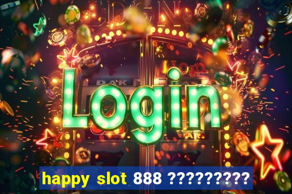 happy slot 888 ?????????