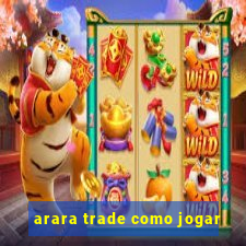 arara trade como jogar