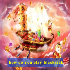 how do you play blackjack