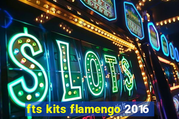 fts kits flamengo 2016