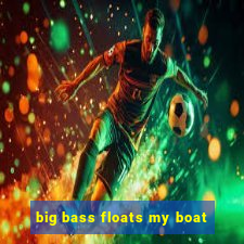 big bass floats my boat