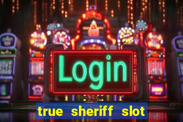 true sheriff slot free play