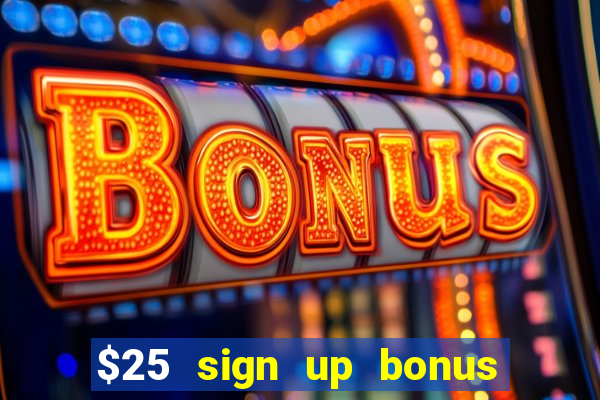 $25 sign up bonus instant withdraw casino