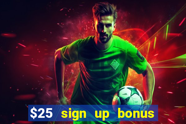 $25 sign up bonus instant withdraw casino