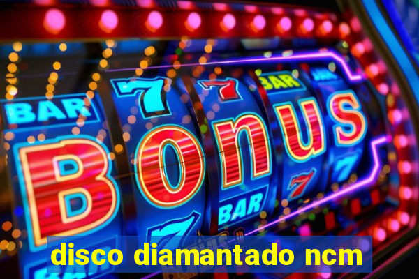 disco diamantado ncm