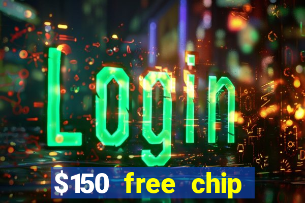 $150 free chip casinos 2022