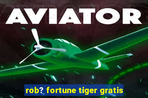 rob? fortune tiger gratis