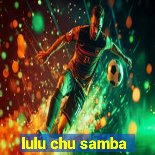 lulu chu samba