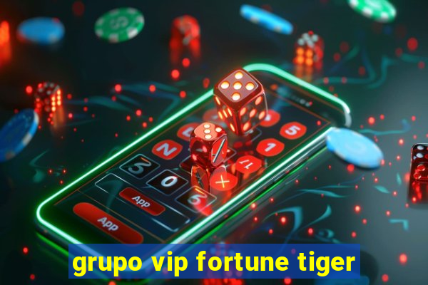 grupo vip fortune tiger