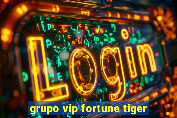 grupo vip fortune tiger