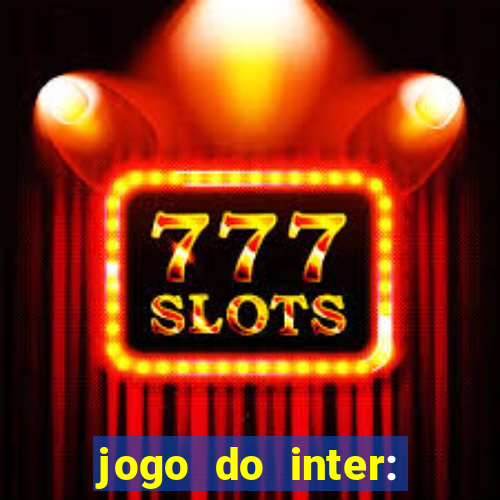 jogo do inter: onde assistir