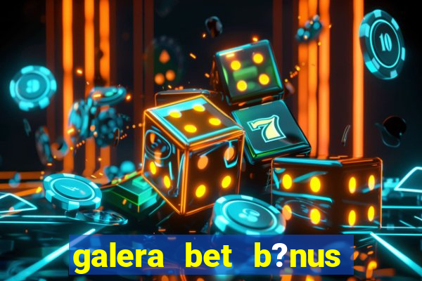 galera bet b?nus sem depósito