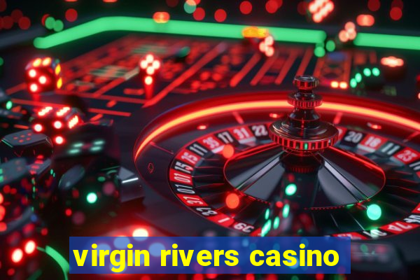 virgin rivers casino