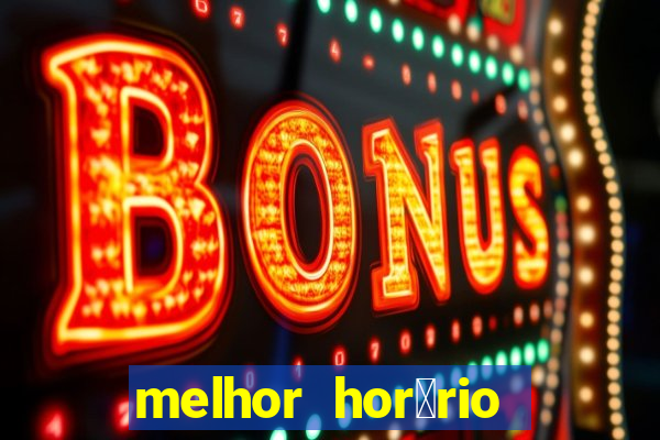 melhor hor谩rio para jogar slots