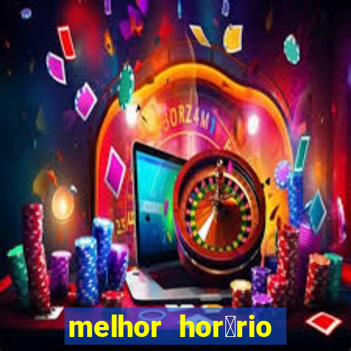 melhor hor谩rio para jogar slots