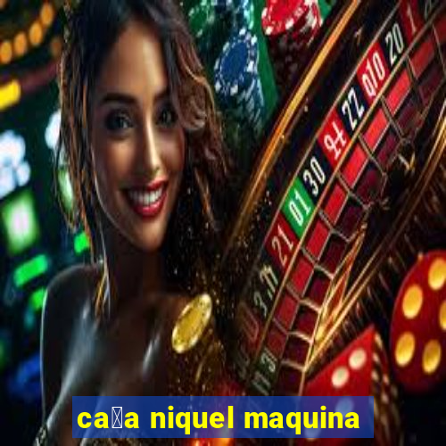 ca莽a niquel maquina