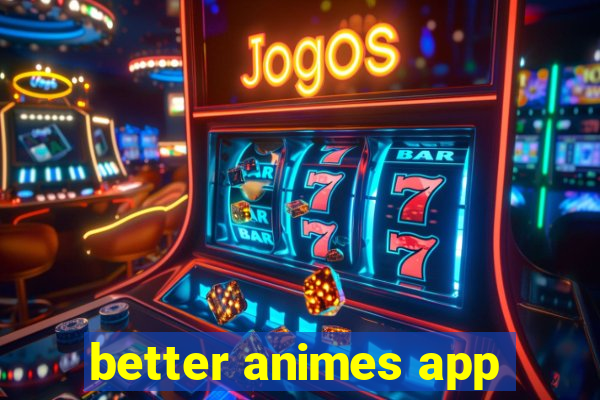 better animes app