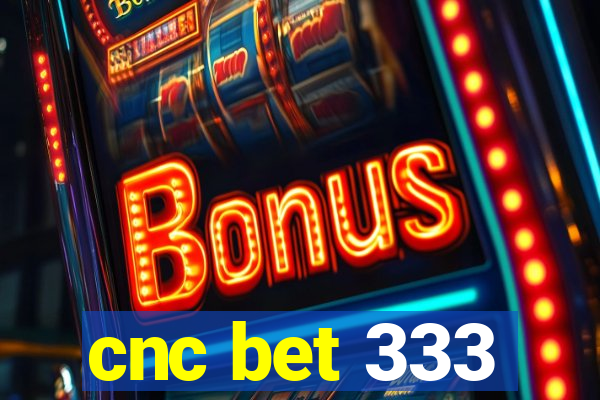 cnc bet 333