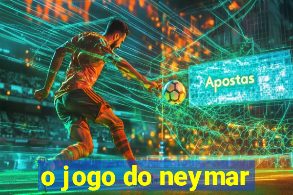 o jogo do neymar