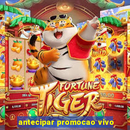 antecipar promocao vivo