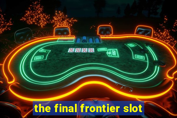 the final frontier slot