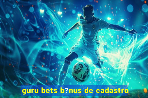 guru bets b?nus de cadastro