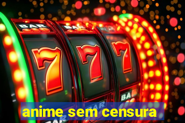 anime sem censura