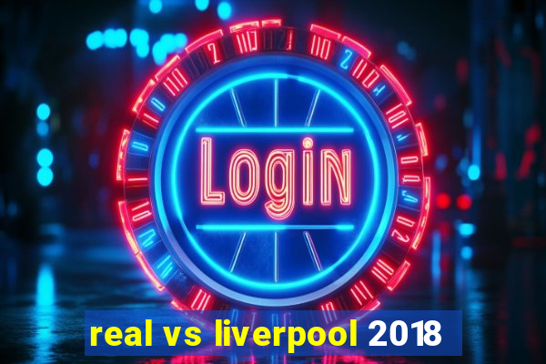 real vs liverpool 2018